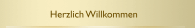 Herzlich Willkommen